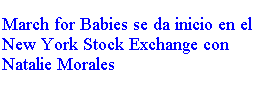 Text Box: March for Babies se da inicio en el New York Stock Exchange con Natalie Morales

