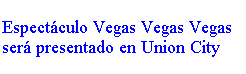 Text Box: Espectculo Vegas Vegas Vegas ser presentado en Union City
