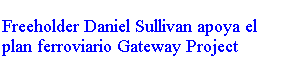 Text Box: Freeholder Daniel Sullivan apoya el plan ferroviario Gateway Project
